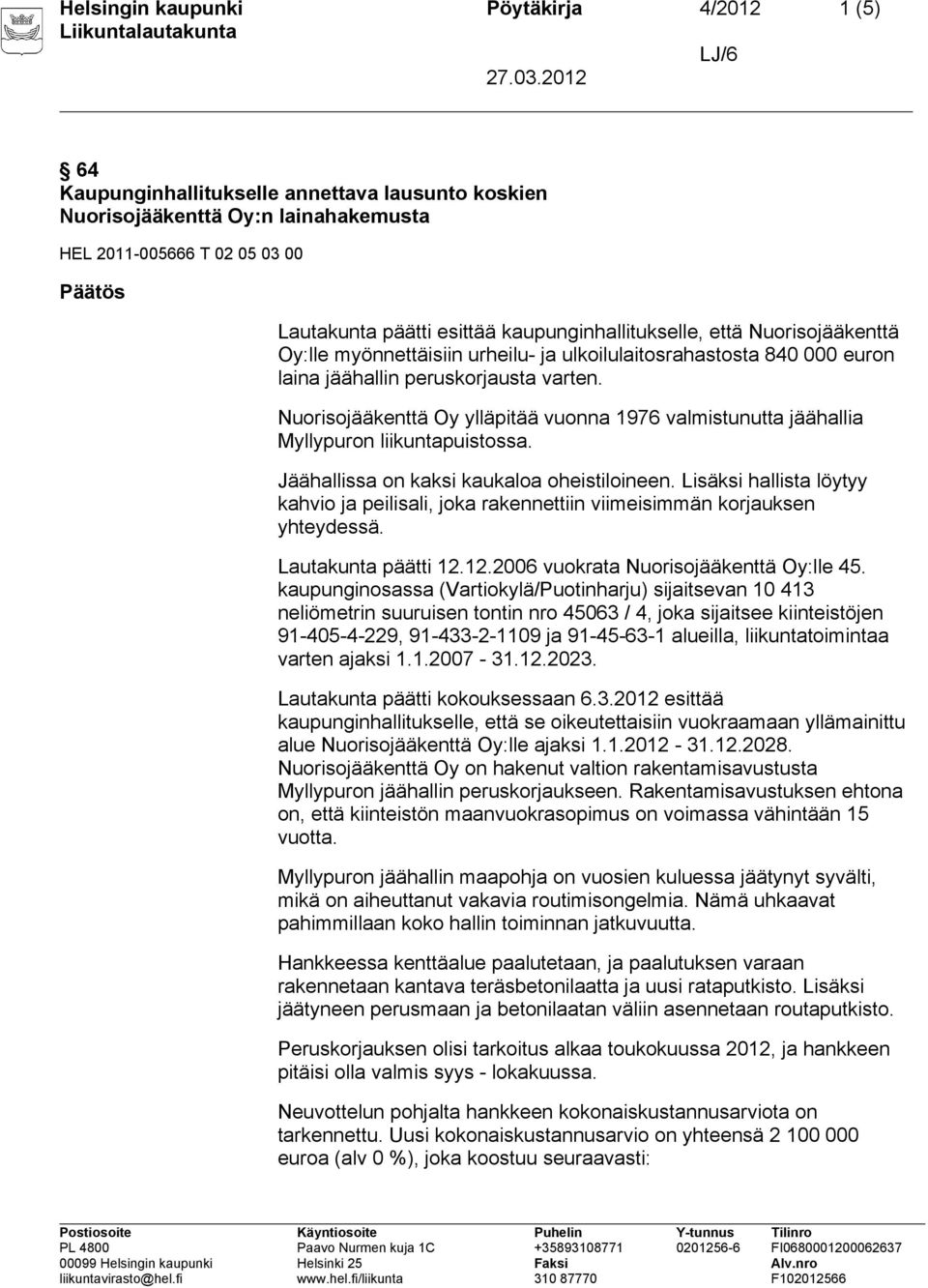 Nuorisojääkenttä Oy ylläpitää vuonna 1976 valmistunutta jäähallia Myllypuron liikuntapuistossa. Jäähallissa on kaksi kaukaloa oheistiloineen.