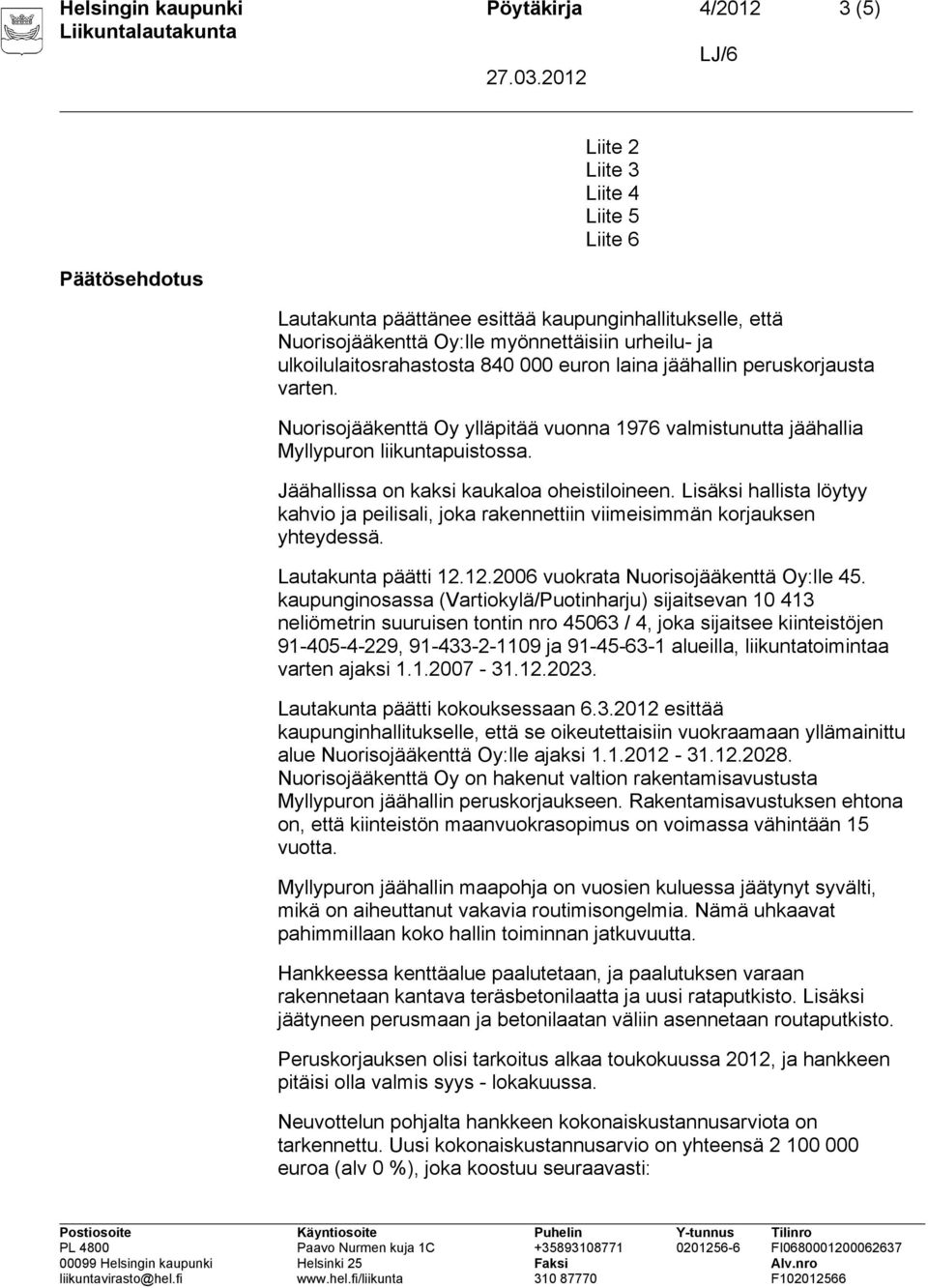 Jäähallissa on kaksi kaukaloa oheistiloineen. Lisäksi hallista löytyy kahvio ja peilisali, joka rakennettiin viimeisimmän korjauksen yhteydessä. Lautakunta päätti 12.