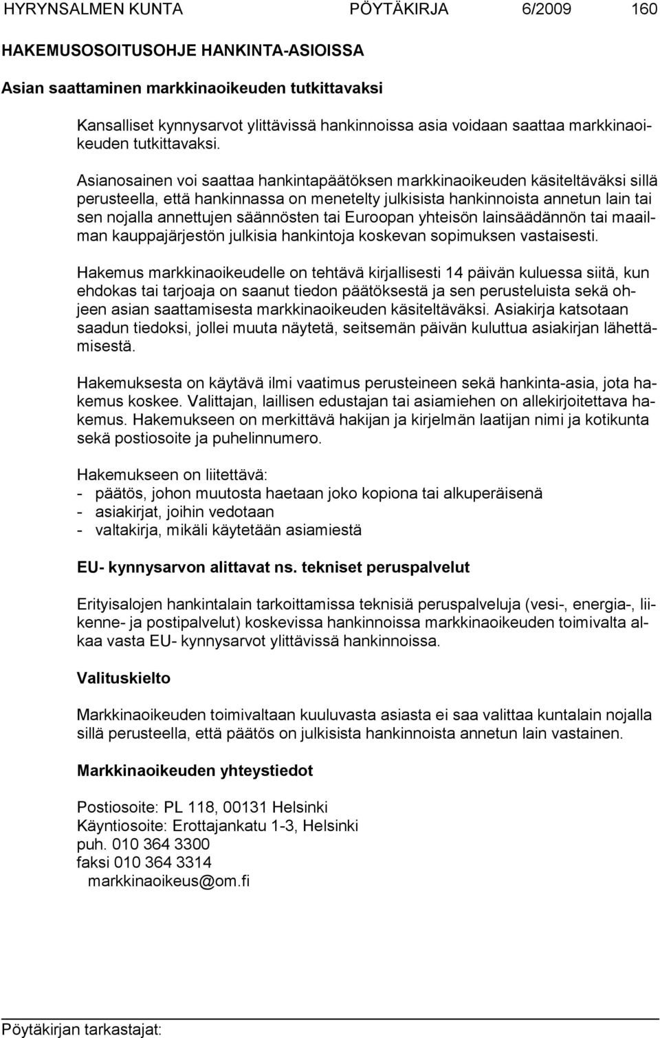 Asianosainen voi saattaa hankintapäätöksen markkinaoikeuden käsiteltäväksi sillä perusteella, että hankinnassa on menetelty julkisista hankinnoista annetun lain tai sen nojalla annettujen säännösten