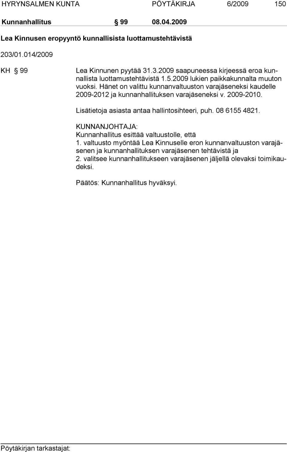 Hänet on valittu kunnanvaltuuston varajäseneksi kaudelle 2009-2012 ja kun nanhallituksen varajäseneksi v. 2009-2010. Lisätietoja asiasta antaa hallintosihteeri, puh. 08 6155 4821.