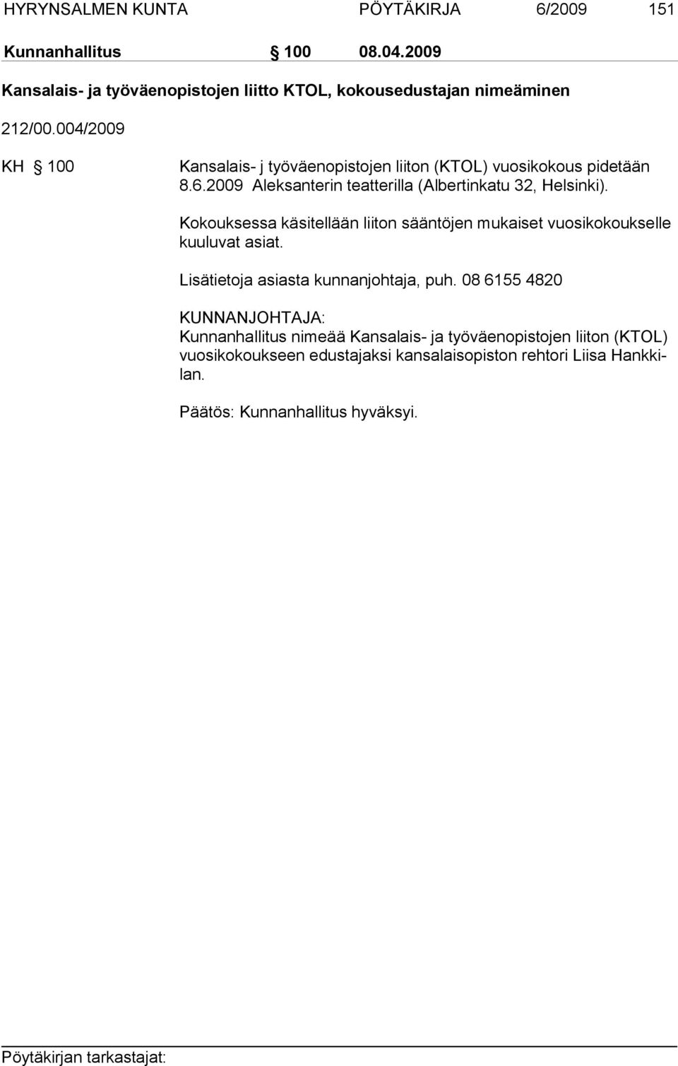 Kokouksessa käsitellään liiton sääntöjen mukaiset vuosikokoukselle kuuluvat asiat. Lisätietoja asiasta kunnanjohtaja, puh.