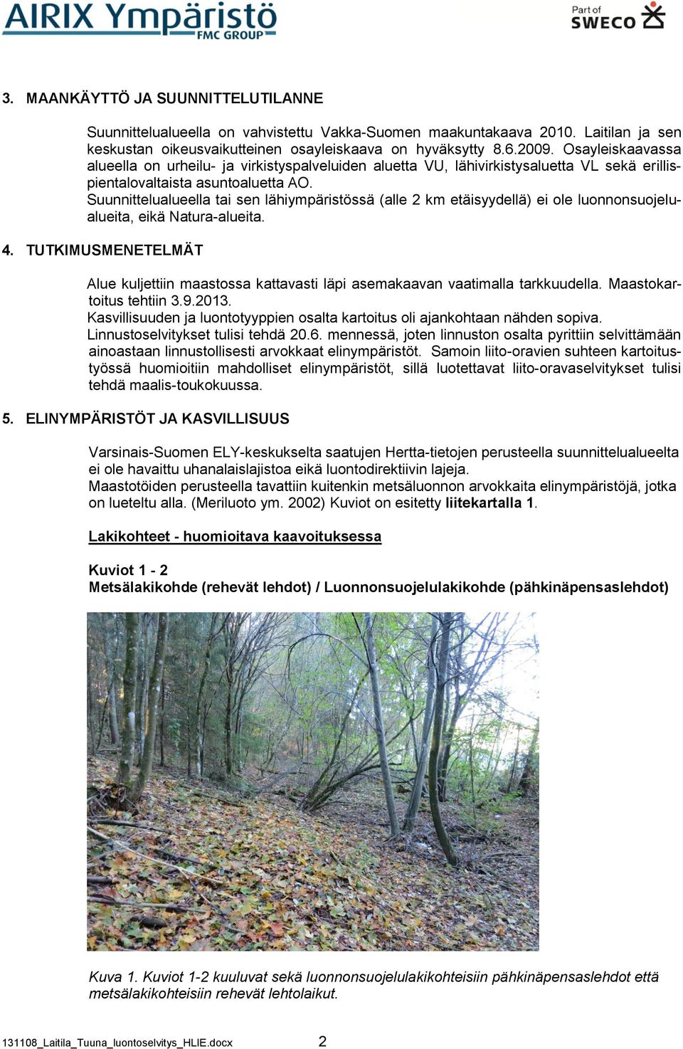 Suunnittelualueella tai sen lähiympäristössä (alle 2 km etäisyydellä) ei ole luonnonsuojelualueita, eikä Natura-alueita. 4.