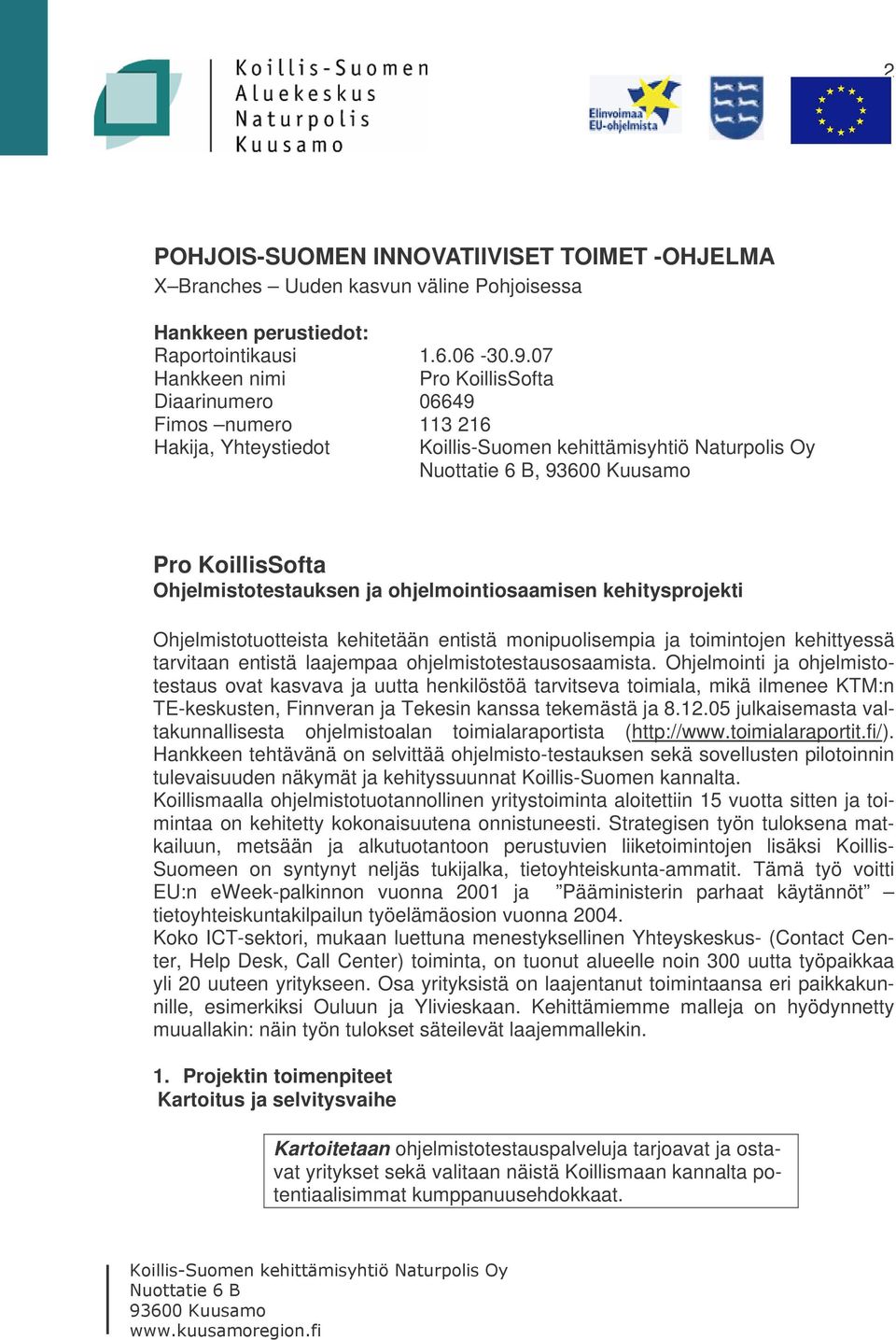 Ohjelmistotestauksen ja ohjelmointiosaamisen kehitysprojekti Ohjelmistotuotteista kehitetään entistä monipuolisempia ja toimintojen kehittyessä tarvitaan entistä laajempaa ohjelmistotestausosaamista.