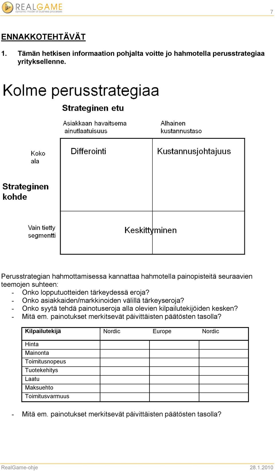 Onko asiakkaiden/markkinoiden välillä tärkeyseroja? Onko syytä tehdä painotuseroja alla olevien kilpailutekijöiden kesken? Mitä em.