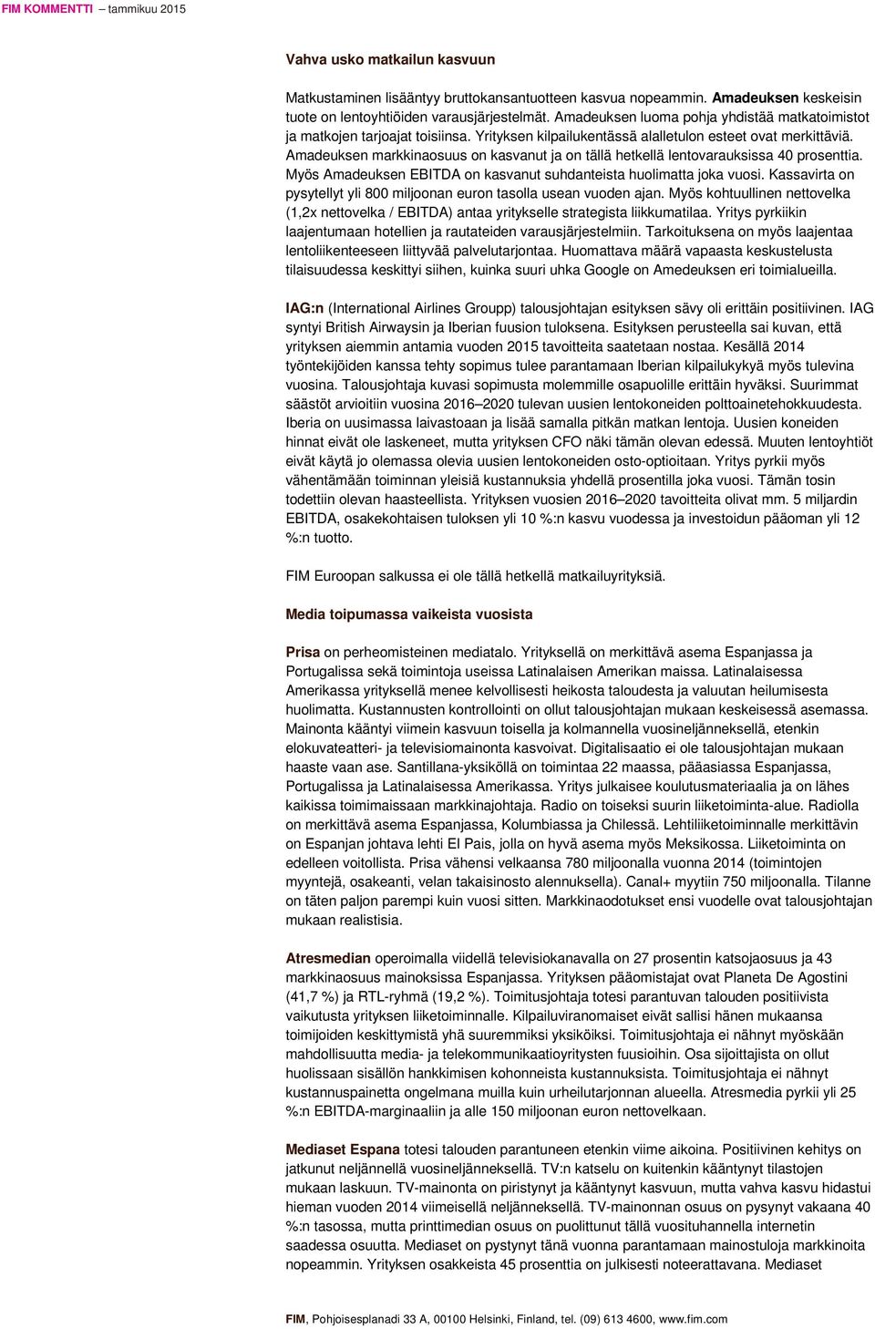 Amadeuksen markkinaosuus on kasvanut ja on tällä hetkellä lentovarauksissa 40 prosenttia. Myös Amadeuksen EBITDA on kasvanut suhdanteista huolimatta joka vuosi.