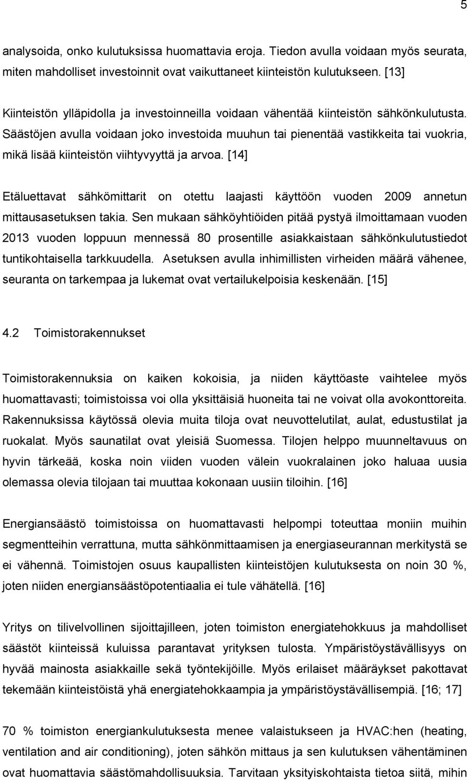 Säästöjen avulla voidaan joko investoida muuhun tai pienentää vastikkeita tai vuokria, mikä lisää kiinteistön viihtyvyyttä ja arvoa.