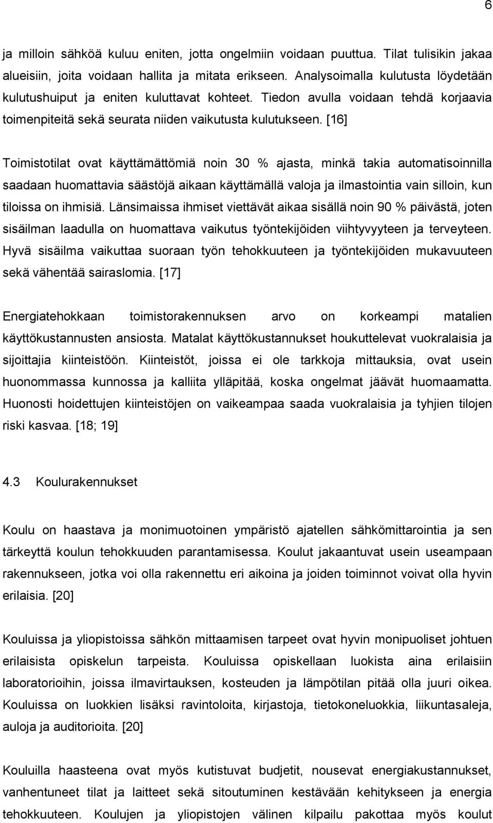 [16] Toimistotilat ovat käyttämättömiä noin 30 % ajasta, minkä takia automatisoinnilla saadaan huomattavia säästöjä aikaan käyttämällä valoja ja ilmastointia vain silloin, kun tiloissa on ihmisiä.