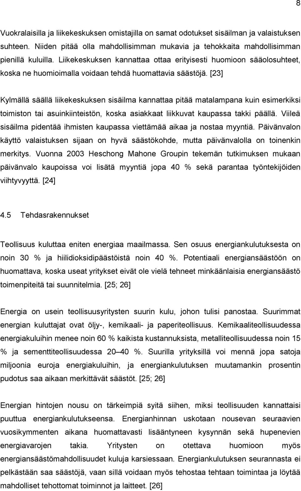 [23] Kylmällä säällä liikekeskuksen sisäilma kannattaa pitää matalampana kuin esimerkiksi toimiston tai asuinkiinteistön, koska asiakkaat liikkuvat kaupassa takki päällä.