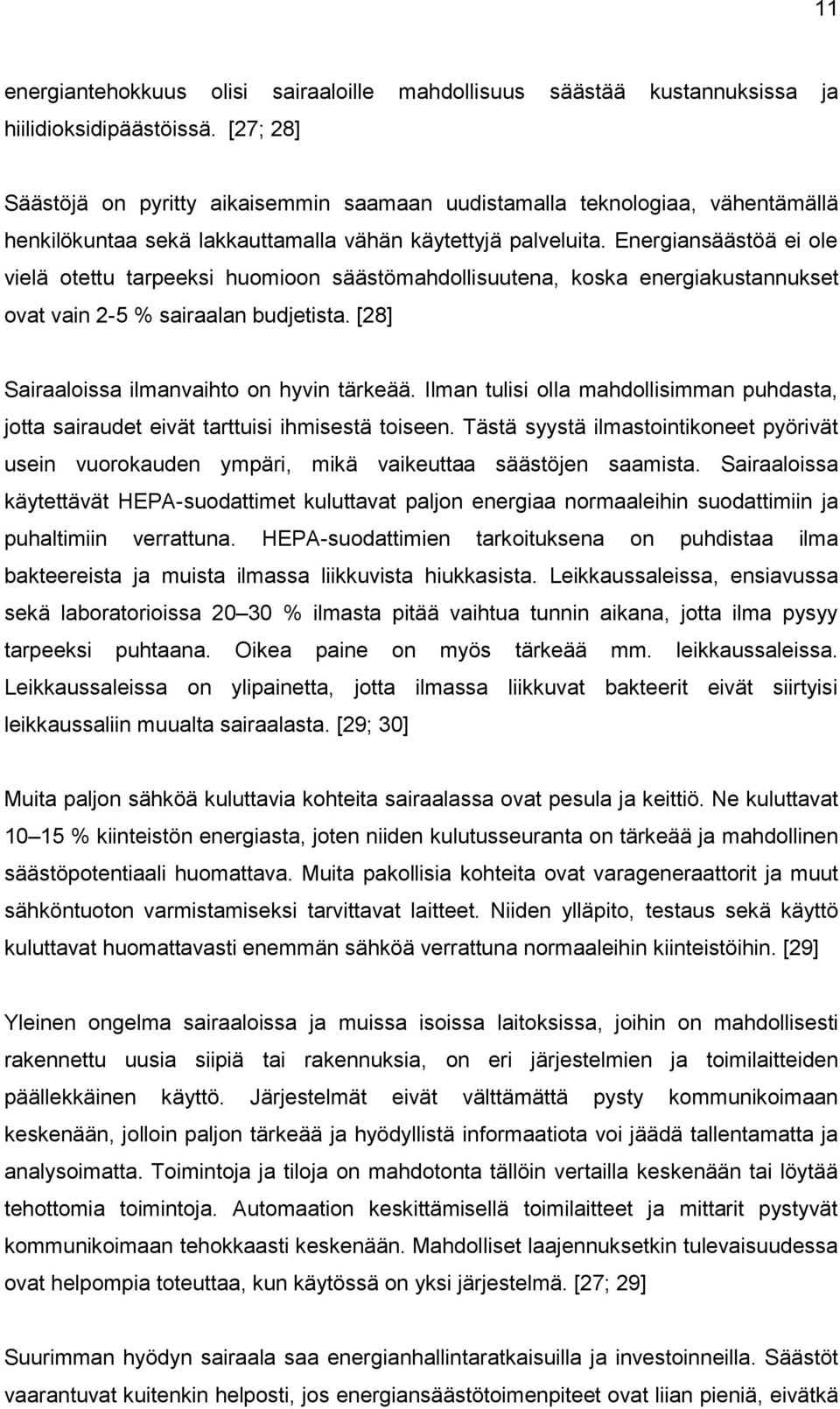 Energiansäästöä ei ole vielä otettu tarpeeksi huomioon säästömahdollisuutena, koska energiakustannukset ovat vain 2-5 % sairaalan budjetista. [28] Sairaaloissa ilmanvaihto on hyvin tärkeää.