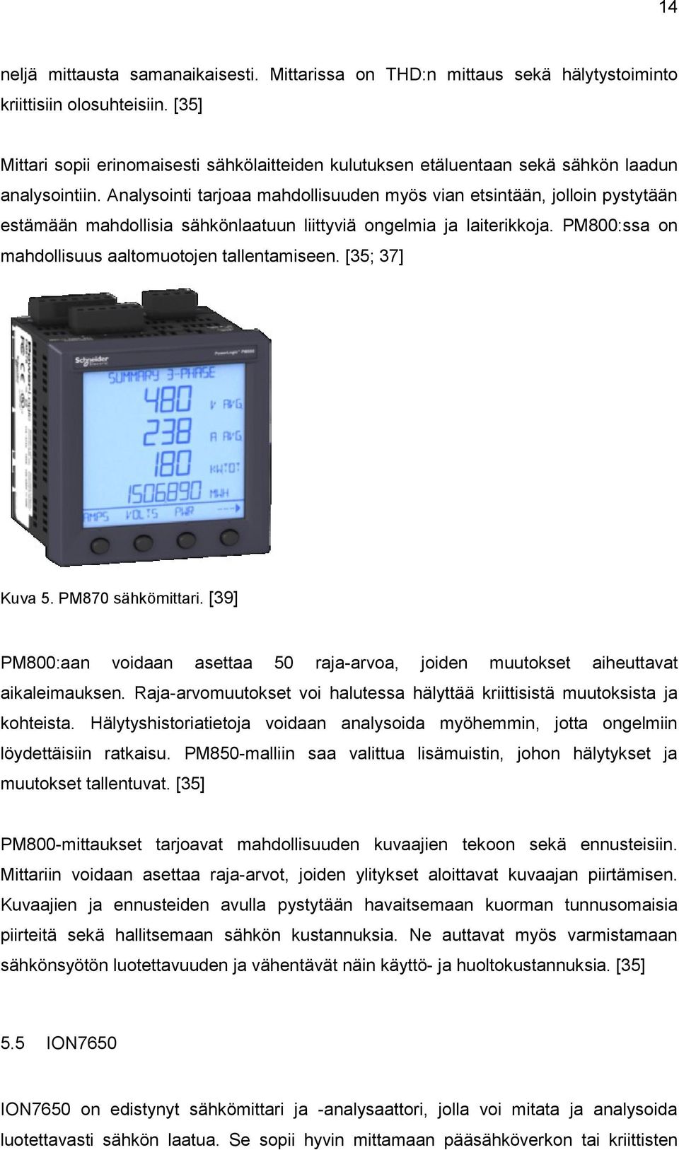 Analysointi tarjoaa mahdollisuuden myös vian etsintään, jolloin pystytään estämään mahdollisia sähkönlaatuun liittyviä ongelmia ja laiterikkoja. PM800:ssa on mahdollisuus aaltomuotojen tallentamiseen.