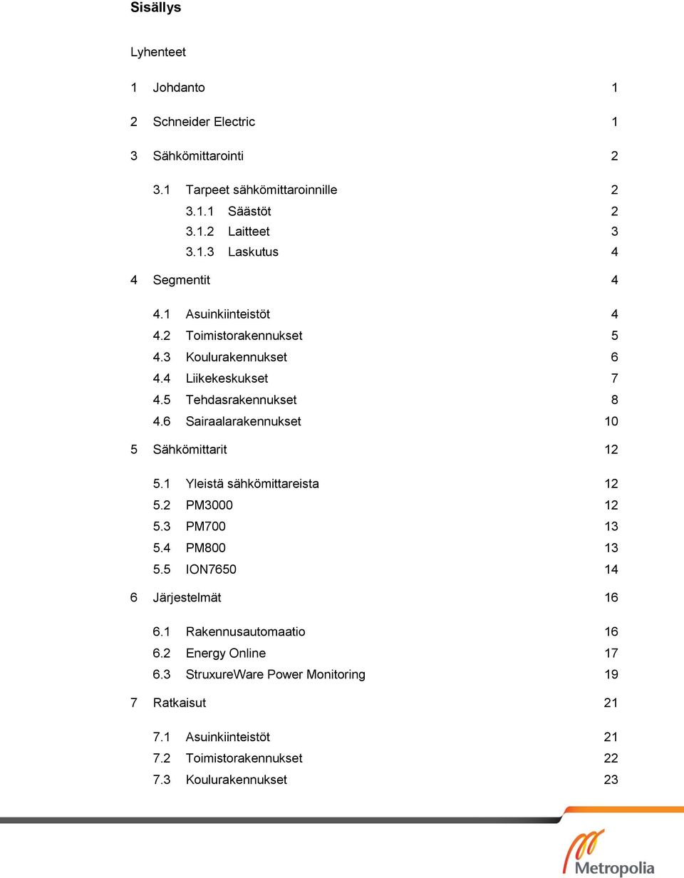 6 Sairaalarakennukset 10 5 Sähkömittarit 12 5.1 Yleistä sähkömittareista 12 5.2 PM3000 12 5.3 PM700 13 5.4 PM800 13 5.5 ION7650 14 6 Järjestelmät 16 6.