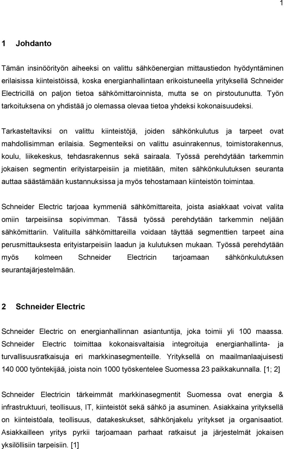 Tarkasteltaviksi on valittu kiinteistöjä, joiden sähkönkulutus ja tarpeet ovat mahdollisimman erilaisia.