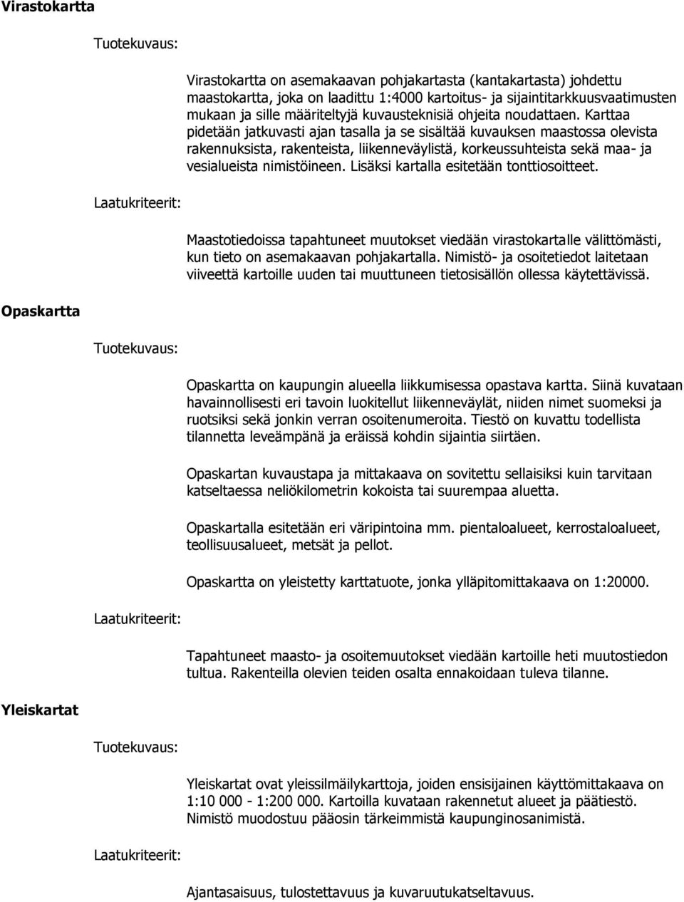 Karttaa pidetään jatkuvasti ajan tasalla ja se sisältää kuvauksen maastossa olevista rakennuksista, rakenteista, liikenneväylistä, korkeussuhteista sekä maa- ja vesialueista nimistöineen.
