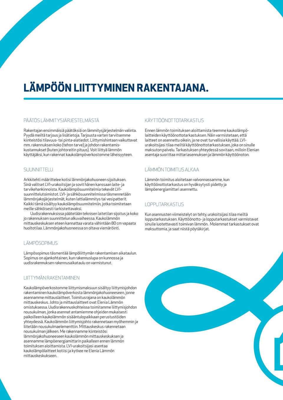 Voit liittyä lämmön käyttäjäksi, kun rakennat kaukolämpöverkostomme läheisyyteen. Käyttöönottotarkastus Ennen lämmön toimituksen aloittamista teemme kaukolämpölaitteiden käyttöönottotarkastuksen.