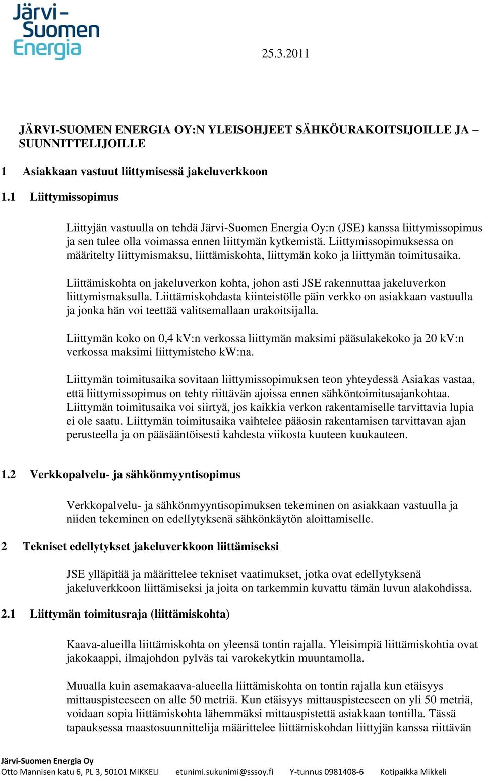 Liittymissopimuksessa on määritelty liittymismaksu, liittämiskohta, liittymän koko ja liittymän toimitusaika.