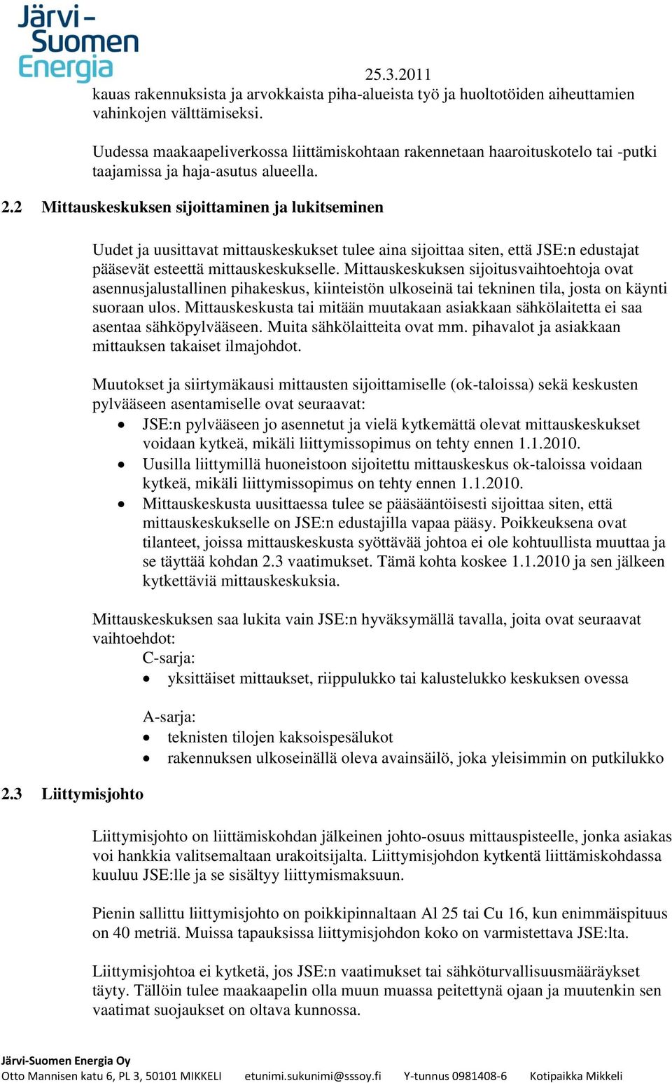 3 Liittymisjohto Uudet ja uusittavat mittauskeskukset tulee aina sijoittaa siten, että JSE:n edustajat pääsevät esteettä mittauskeskukselle.