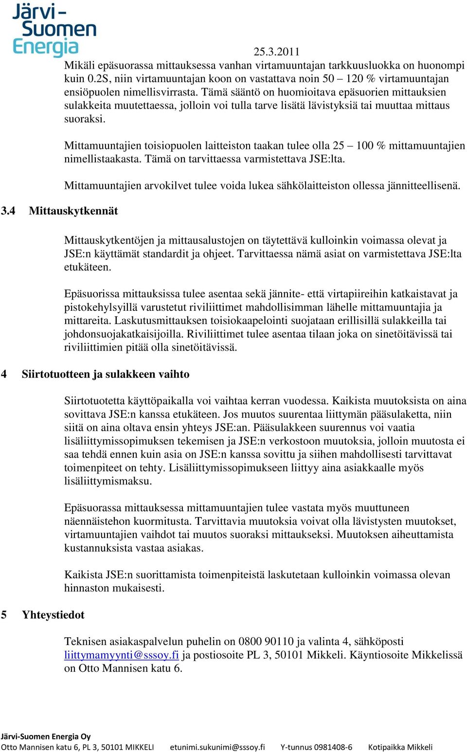 Tämä sääntö on huomioitava epäsuorien mittauksien sulakkeita muutettaessa, jolloin voi tulla tarve lisätä lävistyksiä tai muuttaa mittaus suoraksi.