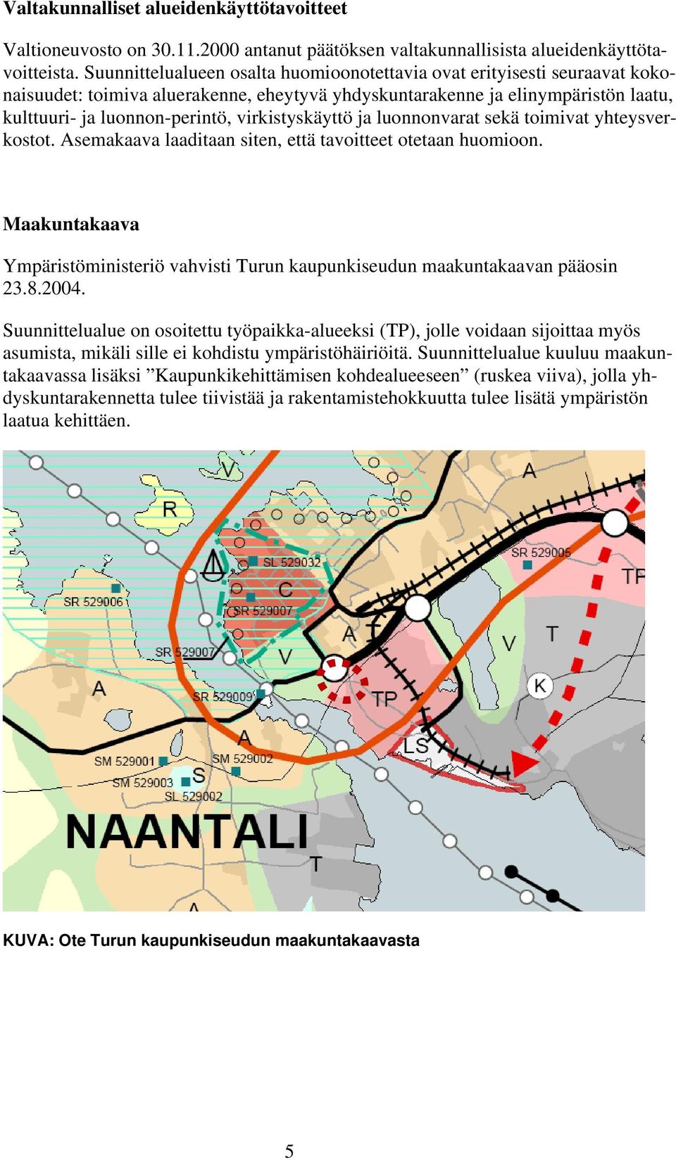 virkistyskäyttö ja luonnonvarat sekä toimivat yhteysverkostot. Asemakaava laaditaan siten, että tavoitteet otetaan huomioon.