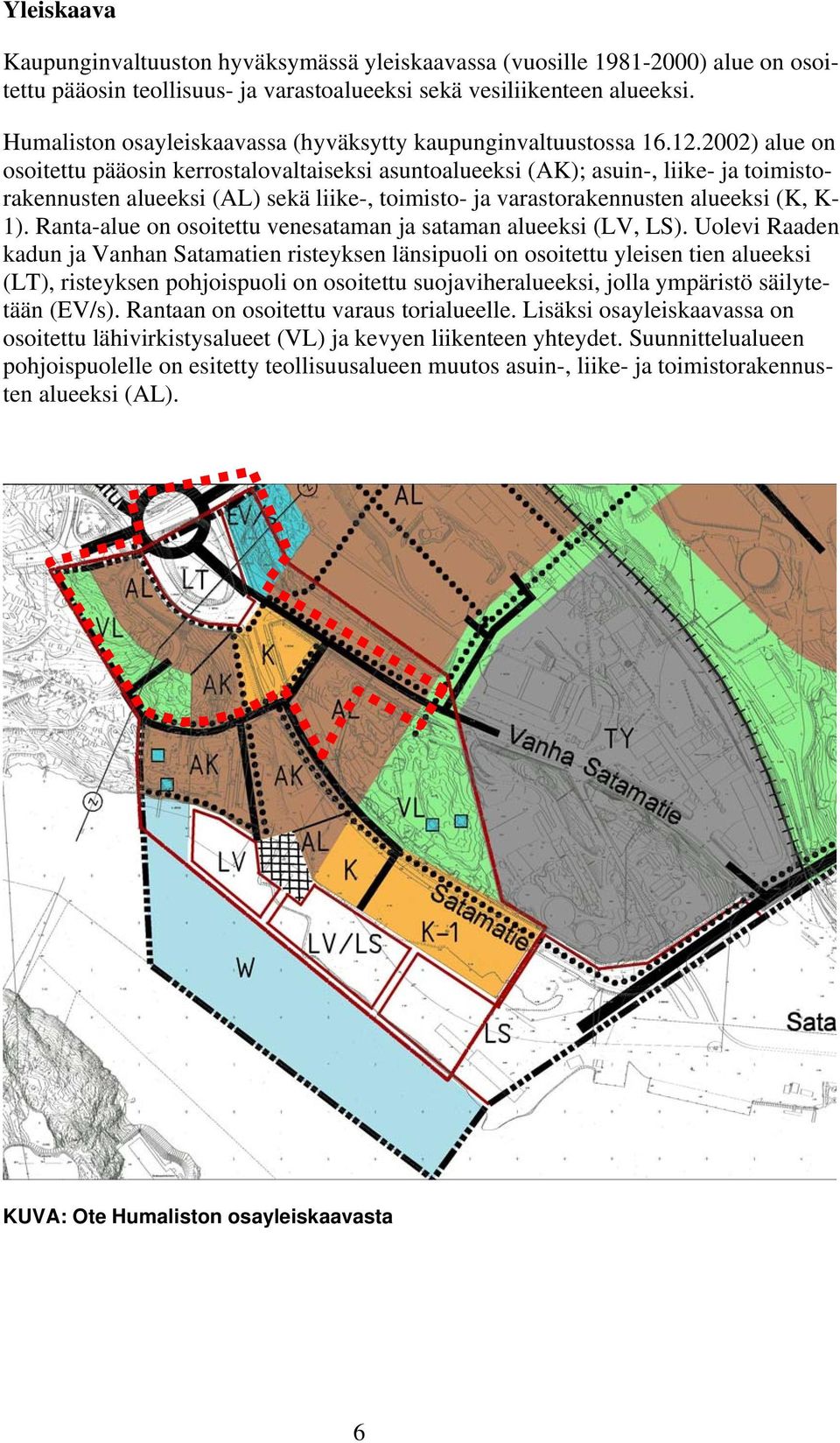 2002) alue on osoitettu pääosin kerrostalovaltaiseksi asuntoalueeksi (AK); asuin-, liike- ja toimistorakennusten alueeksi (AL) sekä liike-, toimisto- ja varastorakennusten alueeksi (K, K- 1).