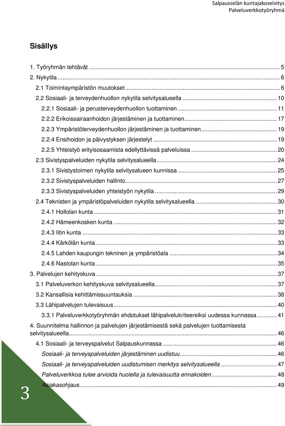 .. 20 2.3 Sivistyspalveluiden nykytila selvitysalueella... 24 2.3.1 Sivistystoimen nykytila selvitysalueen kunnissa... 25 2.3.2 Sivistyspalveluiden hallinto... 27 2.3.3 Sivistyspalveluiden yhteistyön nykytila.