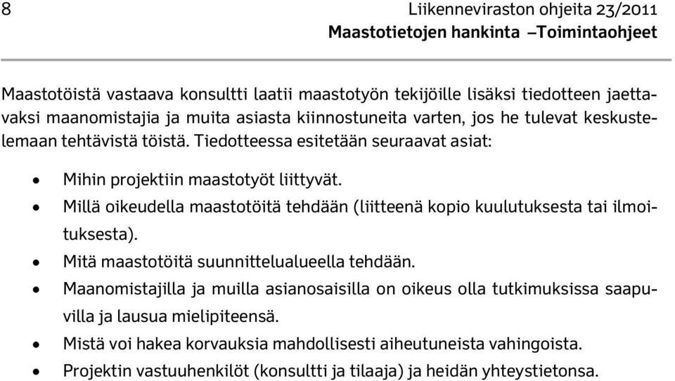 Millä oikeudella maastotöitä tehdään (liitteenä kopio kuulutuksesta tai ilmoituksesta). Mitä maastotöitä suunnittelualueella tehdään.