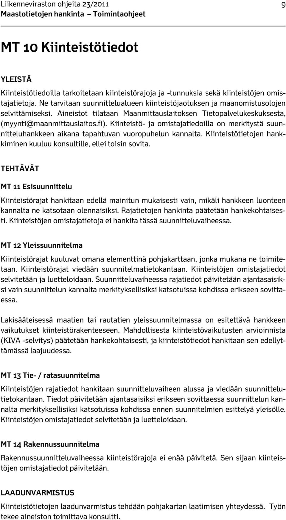 fi). Kiinteistö- ja omistajatiedoilla on merkitystä suunnitteluhankkeen aikana tapahtuvan vuoropuhelun kannalta. Kiinteistötietojen hankkiminen kuuluu konsultille, ellei toisin sovita.