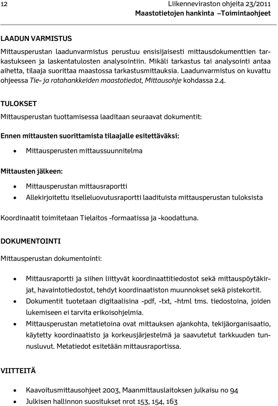 Laadunvarmistus on kuvattu ohjeessa Tie- ja ratahankkeiden maastotiedot, Mittausohje kohdassa 2.4.