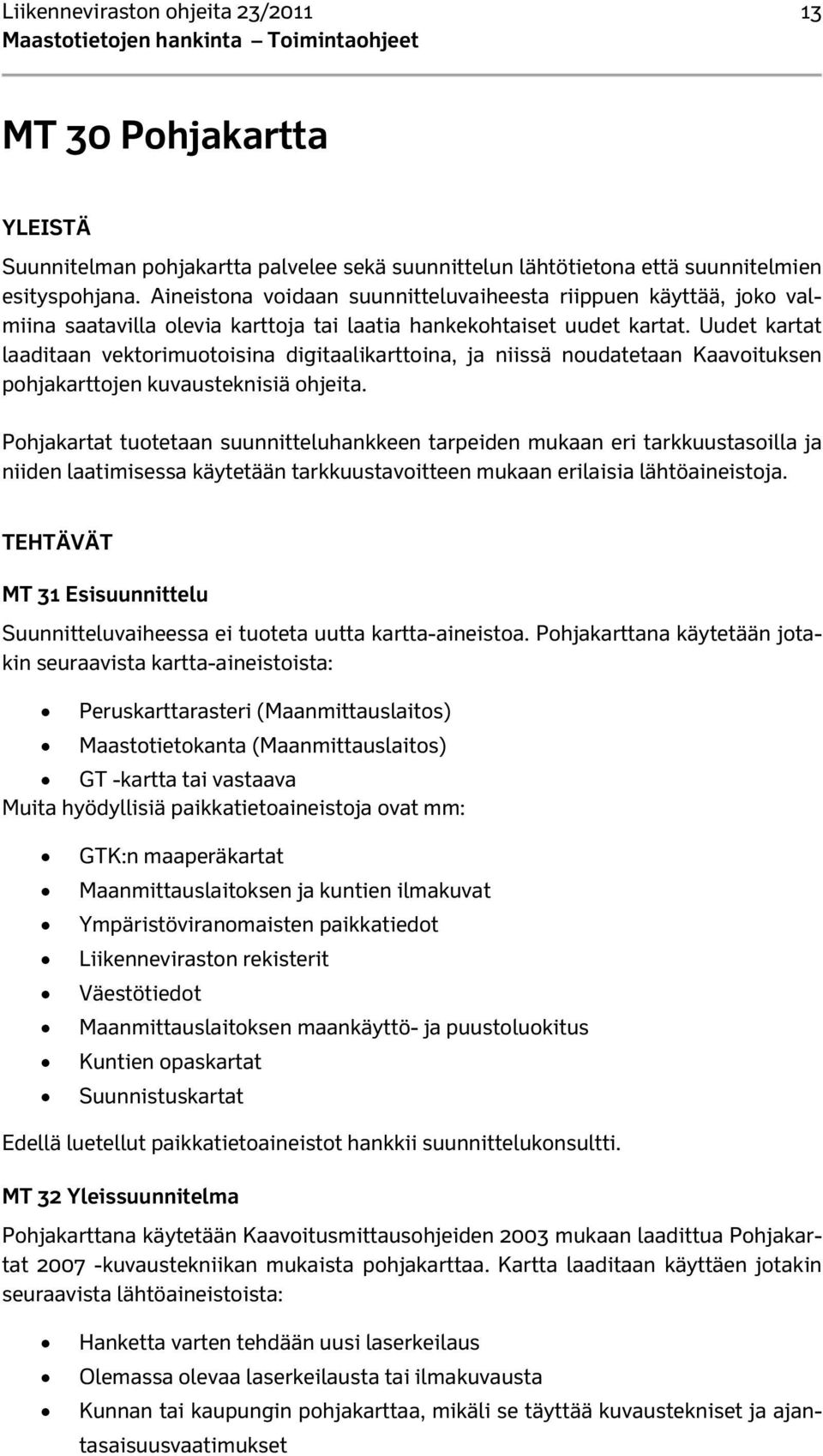 Uudet kartat laaditaan vektorimuotoisina digitaalikarttoina, ja niissä noudatetaan Kaavoituksen pohjakarttojen kuvausteknisiä ohjeita.