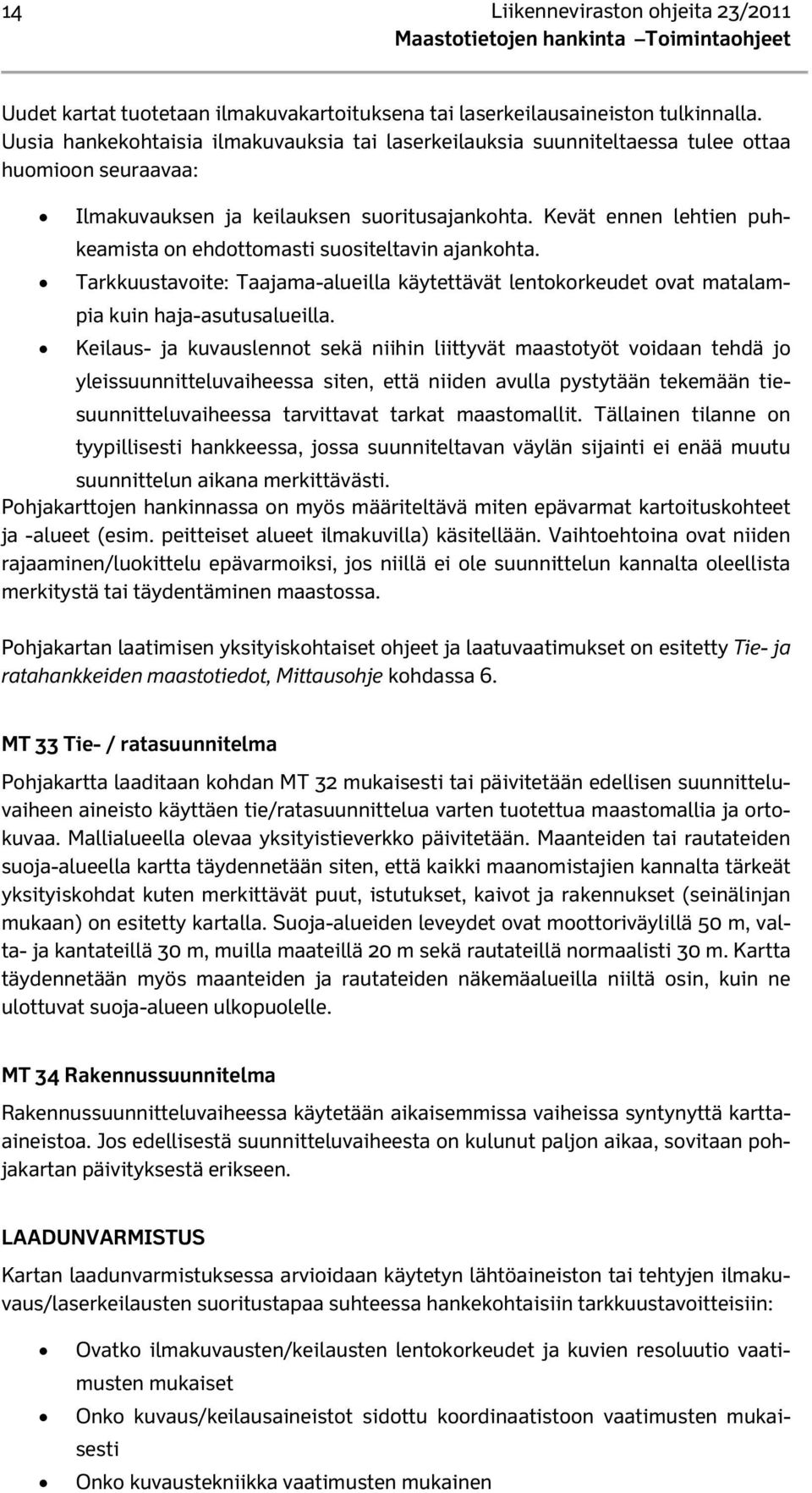 Kevät ennen lehtien puhkeamista on ehdottomasti suositeltavin ajankohta. Tarkkuustavoite: Taajama-alueilla käytettävät lentokorkeudet ovat matalampia kuin haja-asutusalueilla.