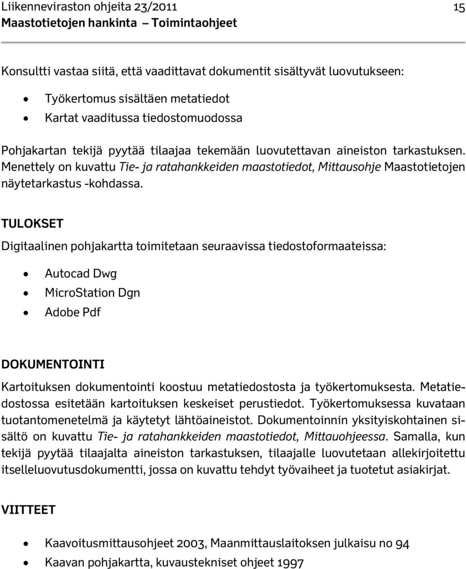 Menettely on kuvattu Tie- ja ratahankkeiden maastotiedot, Mittausohje Maastotietojen näytetarkastus -kohdassa.