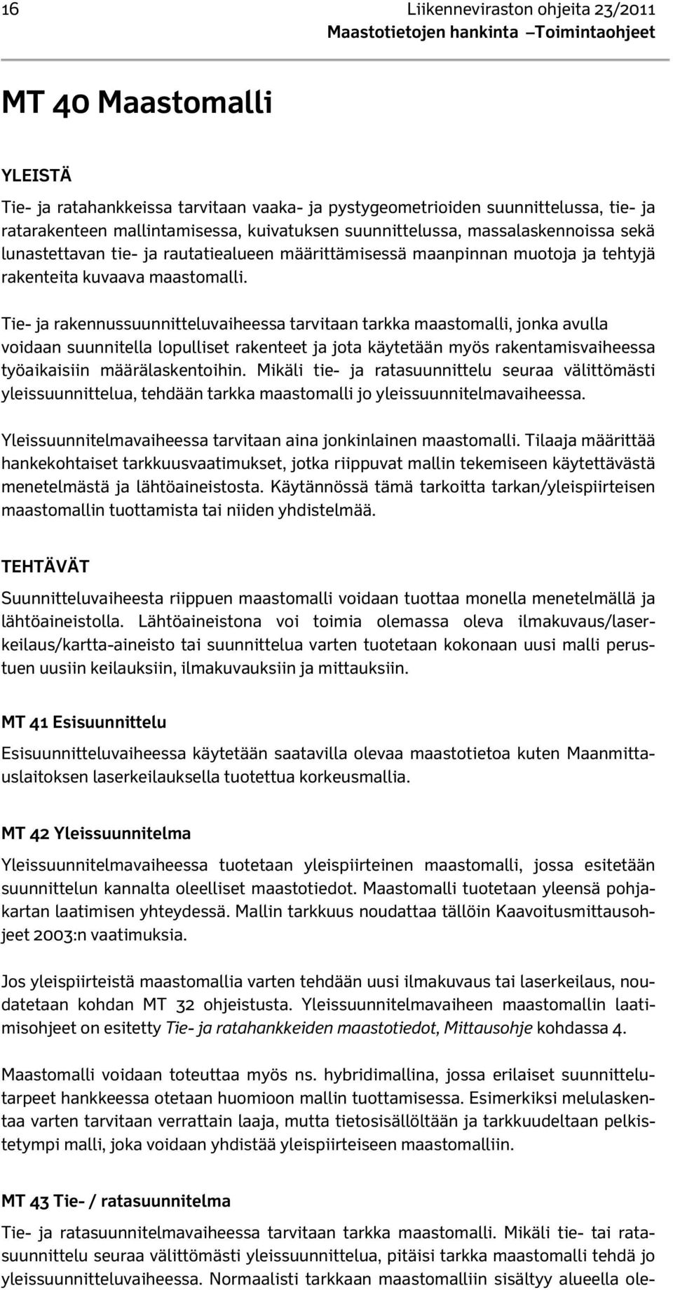 Tie- ja rakennussuunnitteluvaiheessa tarvitaan tarkka maastomalli, jonka avulla voidaan suunnitella lopulliset rakenteet ja jota käytetään myös rakentamisvaiheessa työaikaisiin määrälaskentoihin.