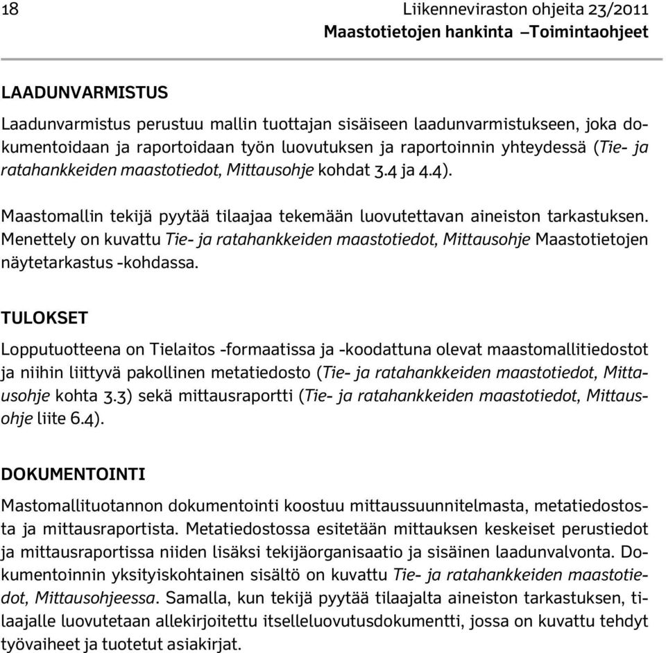 Menettely on kuvattu Tie- ja ratahankkeiden maastotiedot, Mittausohje Maastotietojen näytetarkastus -kohdassa.