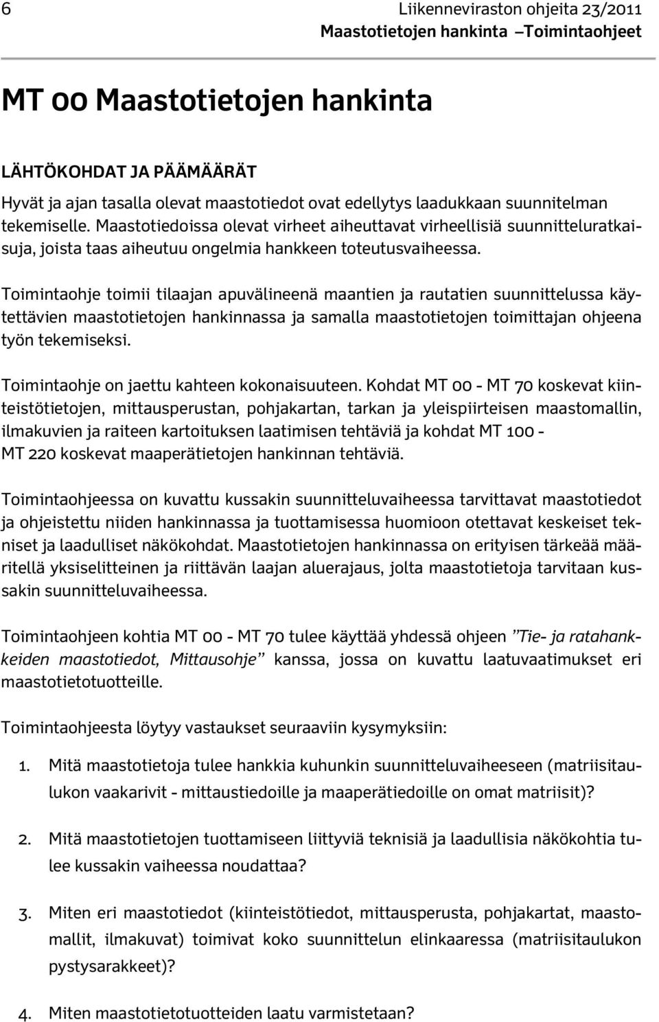 Toimintaohje toimii tilaajan apuvälineenä maantien ja rautatien suunnittelussa käytettävien maastotietojen hankinnassa ja samalla maastotietojen toimittajan ohjeena työn tekemiseksi.