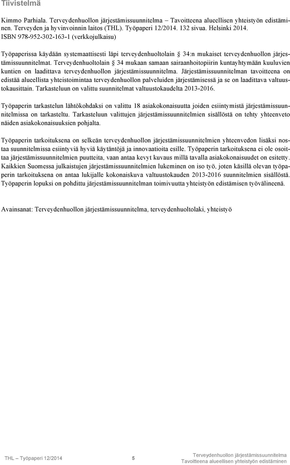 Terveydenhuoltolain 34 mukaan samaan sairaanhoitopiirin kuntayhtymään kuuluvien kuntien on laadittava terveydenhuollon järjestämissuunnitelma.