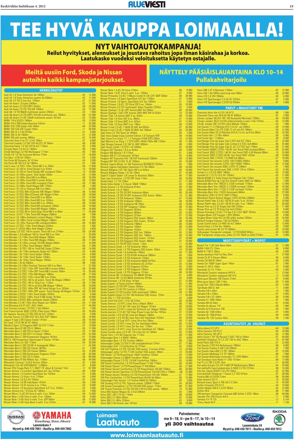 NÄYTTELY PÄÄSIÄISLAUANTAINA KLO 10 14 Pullakahvitarjoilu HENKILÖAUTOT Audi A3 1,8 Turbo Attraction 3d 140tkm...-02 12.990 Audi A3 1,8 Turbo Attraction quattro 3d 208tkm...-03 11.990 Audi A4 2.