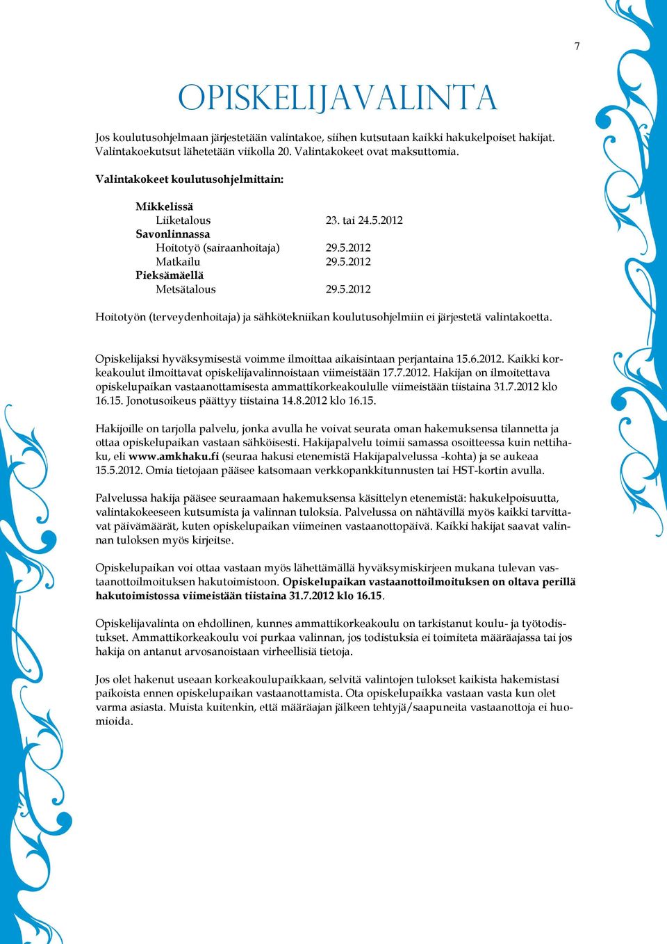 Opiskelijaksi hyväksymisestä voimme ilmoittaa aikaisintaan perjantaina 15.6.2012. Kaikki korkeakoulut ilmoittavat opiskelijavalinnoistaan viimeistään 17.7.2012. Hakijan on ilmoitettava opiskelupaikan vastaanottamisesta ammattikorkeakoululle viimeistään tiistaina 31.