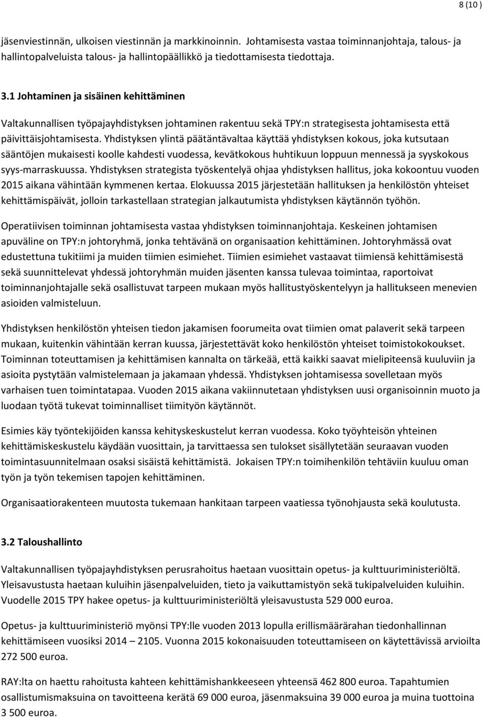 Yhdistyksen ylintä päätäntävaltaa käyttää yhdistyksen kokous, joka kutsutaan sääntöjen mukaisesti koolle kahdesti vuodessa, kevätkokous huhtikuun loppuun mennessä ja syyskokous syys-marraskuussa.