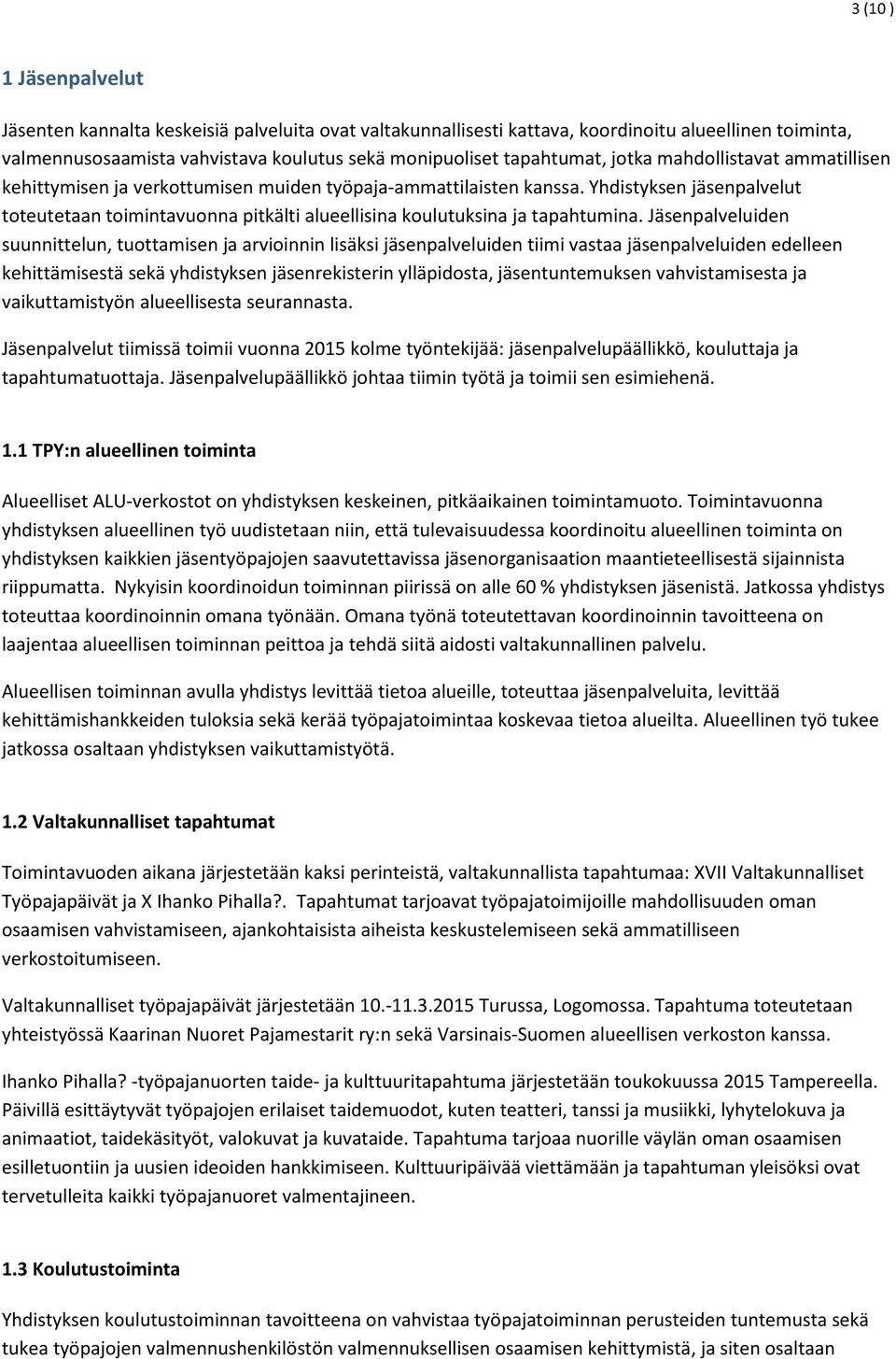 Yhdistyksen jäsenpalvelut toteutetaan toimintavuonna pitkälti alueellisina koulutuksina ja tapahtumina.