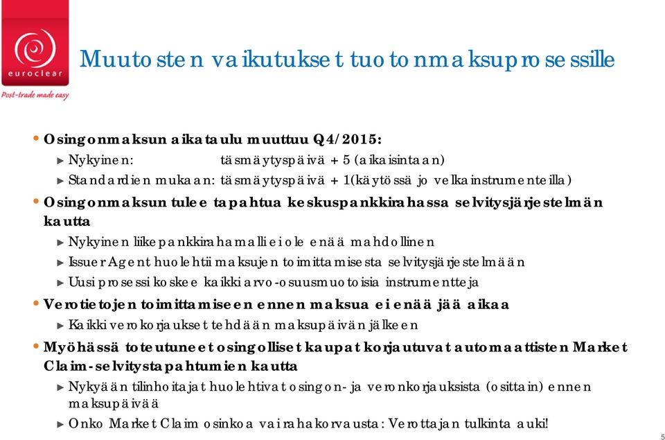 toimittamisesta selvitysjärjestelmään Uusi prosessi koskee kaikki arvo-osuusmuotoisia instrumentteja Verotietojen toimittamiseen ennen maksua ei enää jää aikaa Kaikki verokorjaukset tehdään