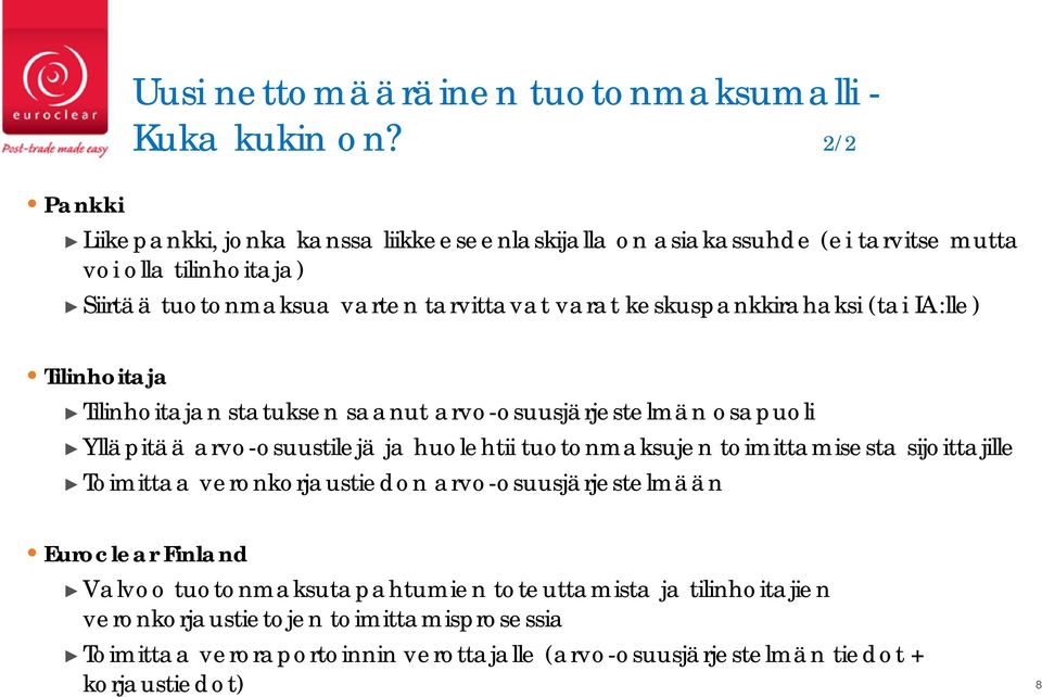 keskuspankkirahaksi (tai IA:lle) Tilinhoitaja Tilinhoitajan statuksen saanut arvo-osuusjärjestelmän osapuoli Ylläpitää arvo-osuustilejä ja huolehtii tuotonmaksujen