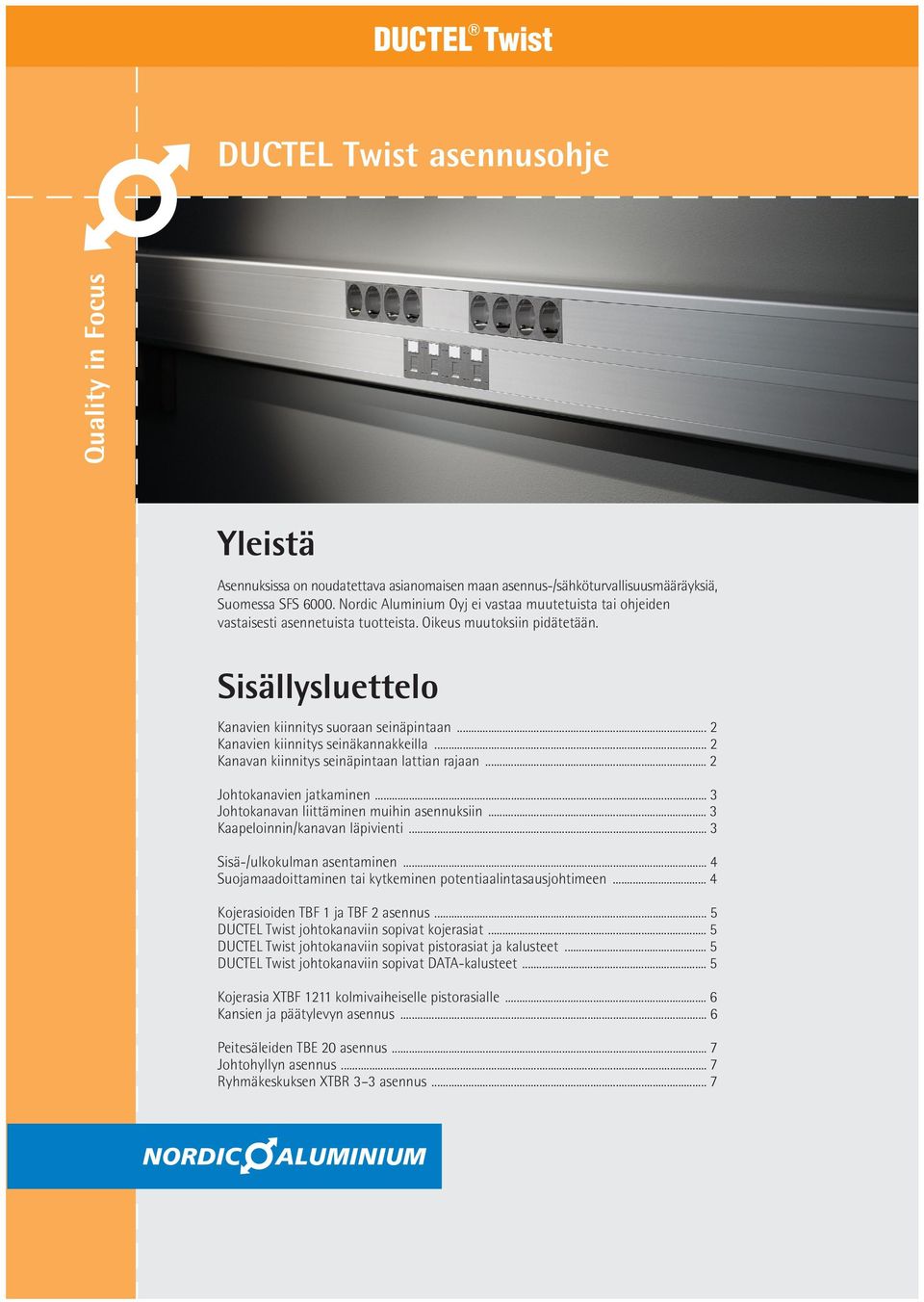 Laadunjohtamisjärjestelmä, jota Nordic Aluminium Oyj noudattaa, on hyväksytty Lloyd s Register Quality Assurancen toimesta seuraavien laadunvarmistusstrandardien mukaisesti: ISO 9001:2000, SFS-EN ISO