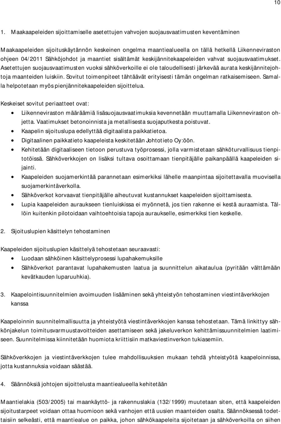 Asetettujen suojausvaatimusten vuoksi sähköverkoille ei ole taloudellisesti järkevää aurata keskijännitejohtoja maanteiden luiskiin.