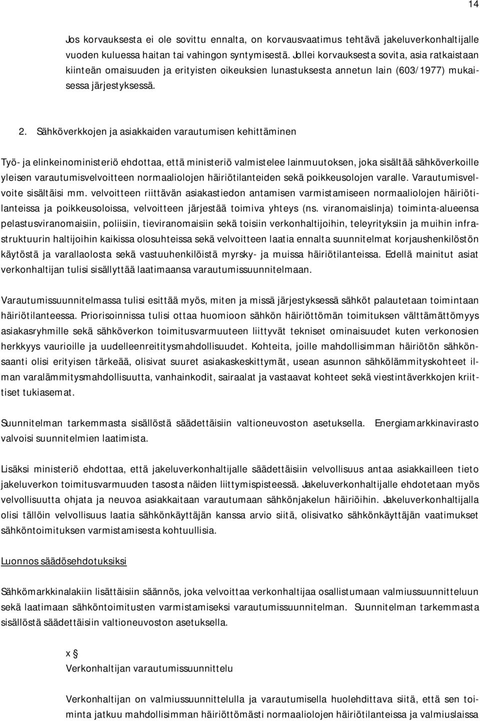 Sähköverkkojen ja asiakkaiden varautumisen kehittäminen Työ- ja elinkeinoministeriö ehdottaa, että ministeriö valmistelee lainmuutoksen, joka sisältää sähköverkoille yleisen varautumisvelvoitteen