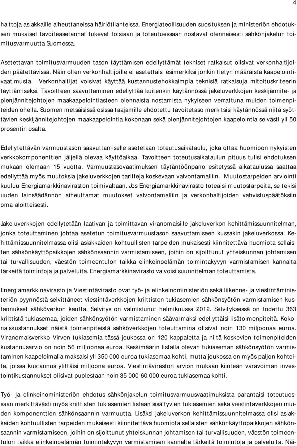 Asetettavan toimitusvarmuuden tason täyttämisen edellyttämät tekniset ratkaisut olisivat verkonhaltijoiden päätettävissä.