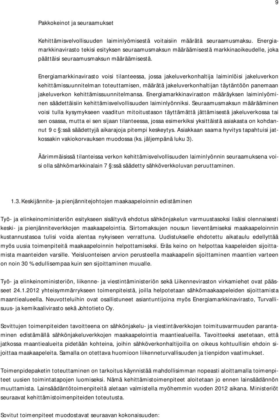 Energiamarkkinavirasto voisi tilanteessa, jossa jakeluverkonhaltija laiminlöisi jakeluverkon kehittämissuunnitelman toteuttamisen, määrätä jakeluverkonhaltijan täytäntöön panemaan jakeluverkon