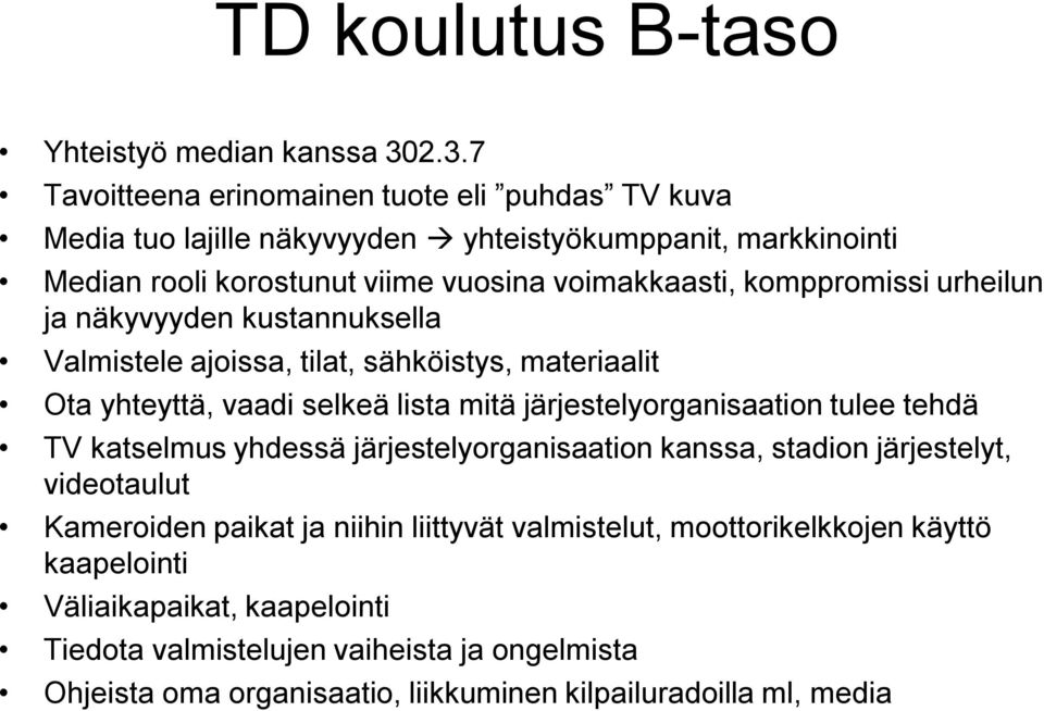 komppromissi urheilun ja näkyvyyden kustannuksella Valmistele ajoissa, tilat, sähköistys, materiaalit Ota yhteyttä, vaadi selkeä lista mitä järjestelyorganisaation tulee