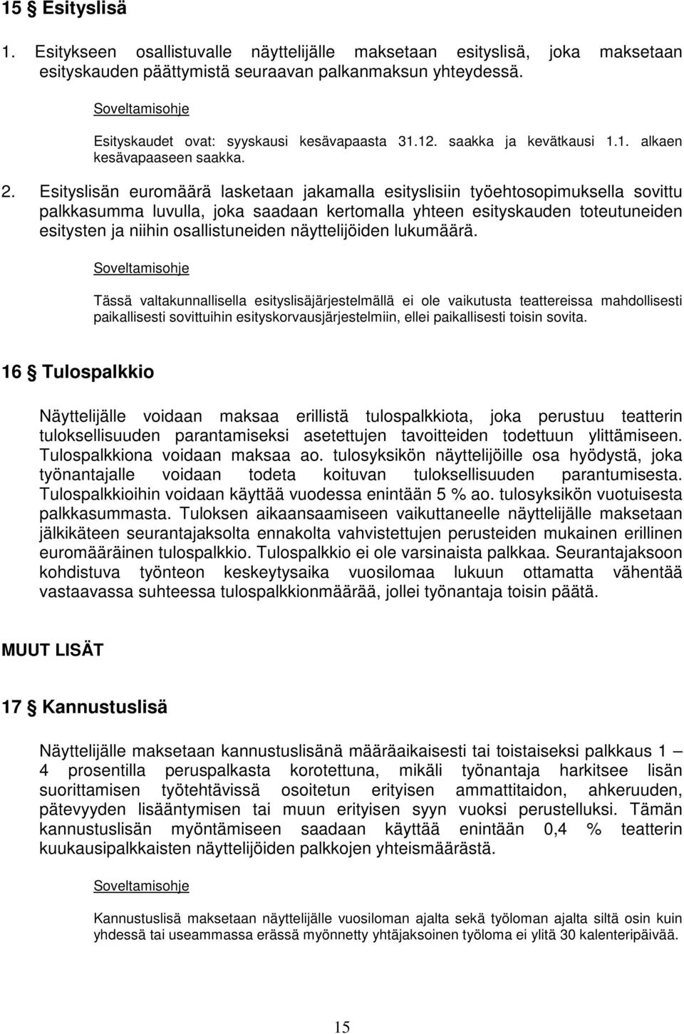 Esityslisän euromäärä lasketaan jakamalla esityslisiin työehtosopimuksella sovittu palkkasumma luvulla, joka saadaan kertomalla yhteen esityskauden toteutuneiden esitysten ja niihin osallistuneiden