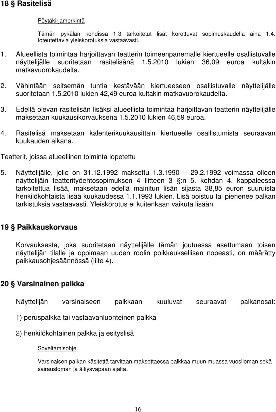 3. Edellä olevan rasitelisän lisäksi alueellista toimintaa harjoittavan teatterin näyttelijälle maksetaan kuukausikorvauksena 1.5.2010 lukien 46