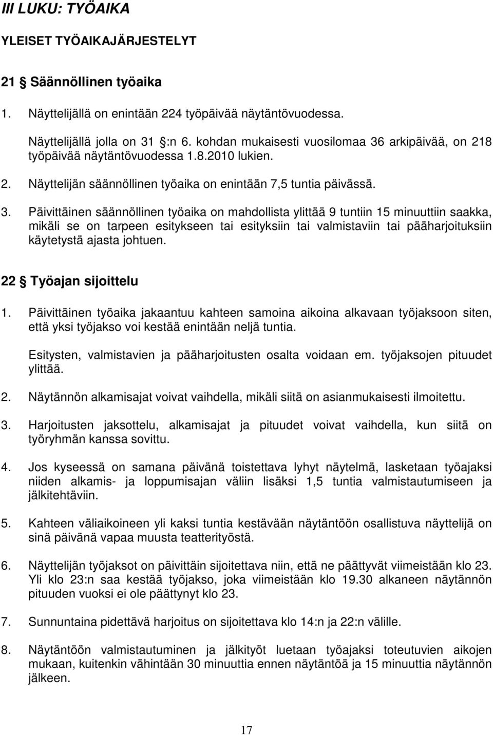 arkipäivää, on 218 työpäivää näytäntövuodessa 1.8.2010 lukien. 2. Näyttelijän säännöllinen työaika on enintään 7,5 tuntia päivässä. 3.