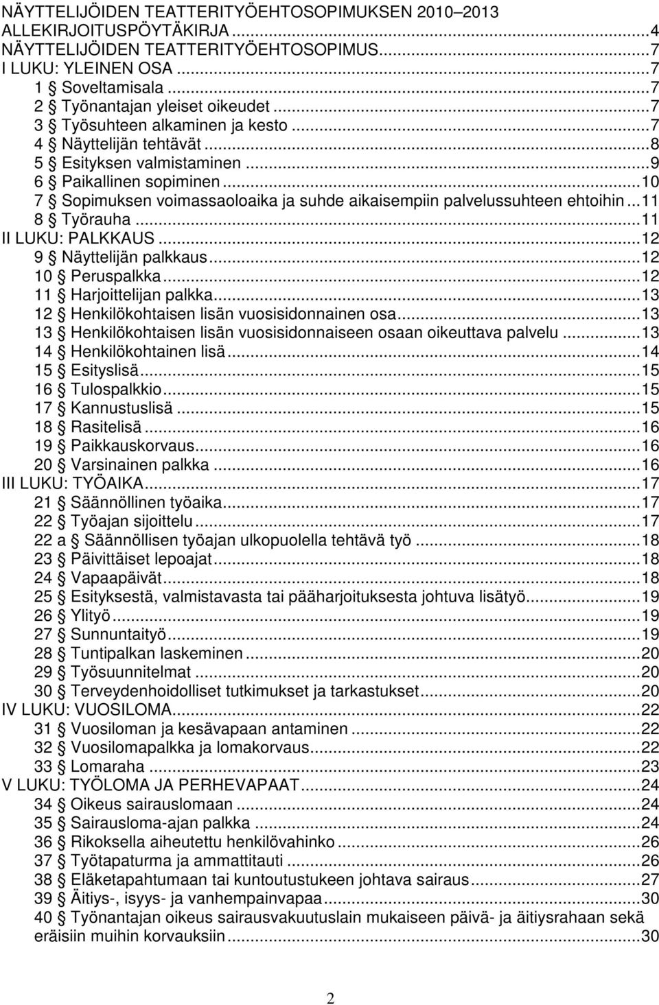 .. 10 7 Sopimuksen voimassaoloaika ja suhde aikaisempiin palvelussuhteen ehtoihin... 11 8 Työrauha... 11 II LUKU: PALKKAUS... 12 9 Näyttelijän palkkaus... 12 10 Peruspalkka.